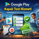 Google Play Kapalı Test (Closed Testing) Hizmeti